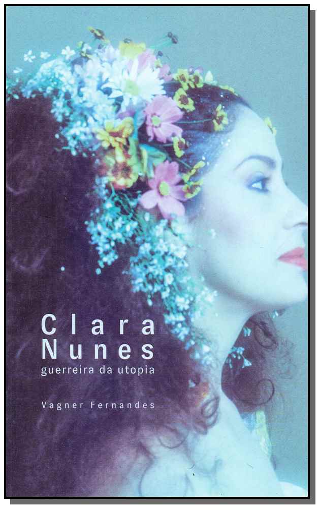 Clara Nunes - Guerreira da Utopia