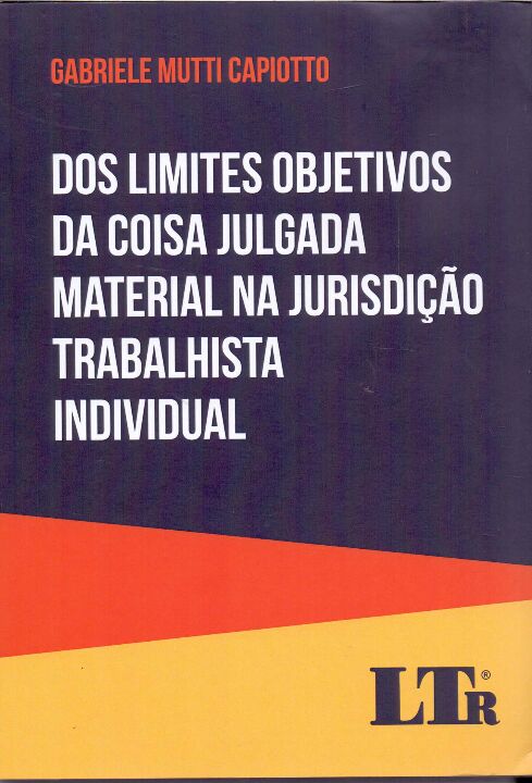 Dos Limites Objetivos da Coisa Julgada Material na Jurisdição Trabalhista Individual - 01Ed/21