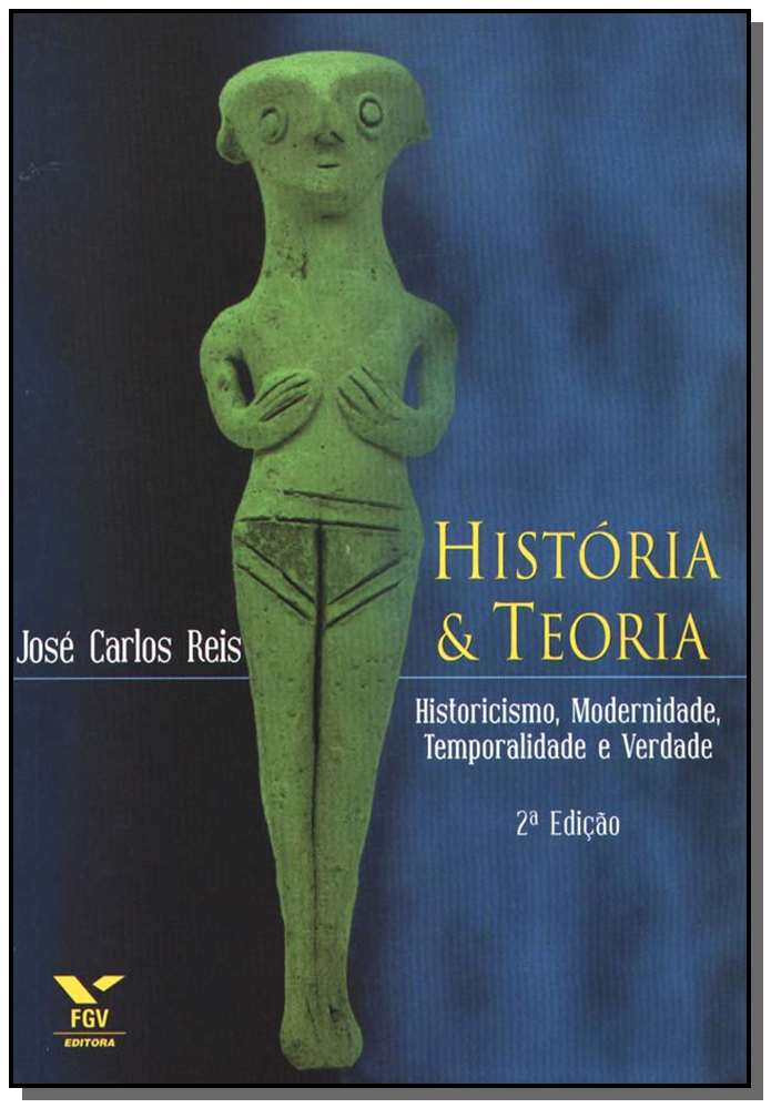 História & Teoria: Historicismo, Modernidade, Temporalidade e Verdade - 3ª Edição