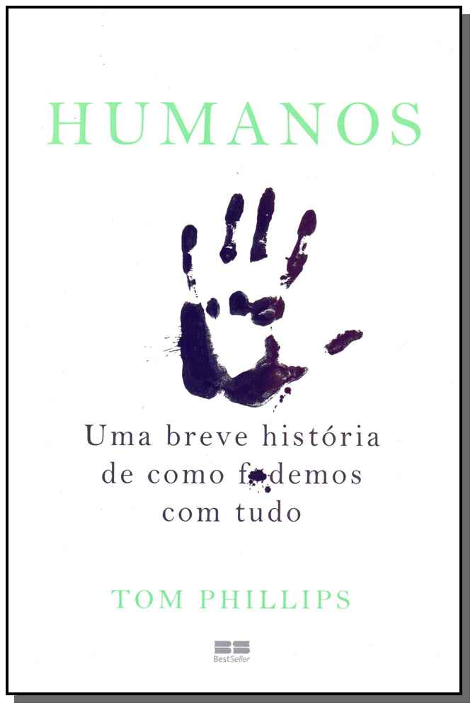 Humanos: Uma Breve Historia De Como F*demos Com Tudo