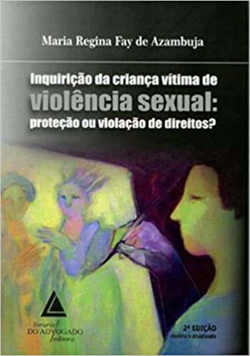 Inquirição da Criança Vítima de Violência sexual: Proteção ou Violação de Direito? - 02Ed/17