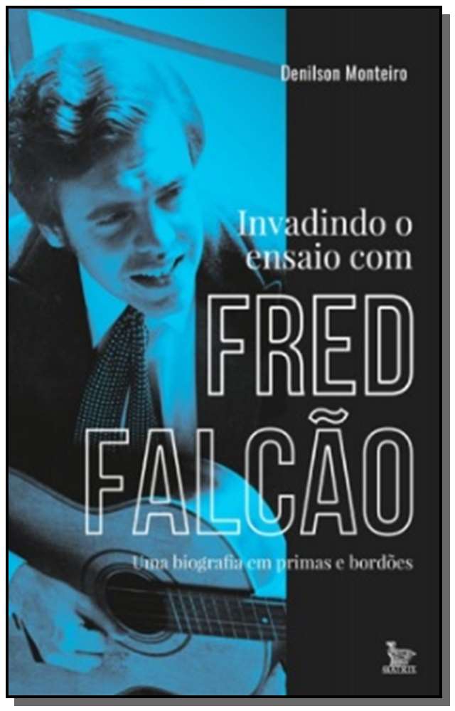 Invadindo o Ensaio Com Fred Falcão - Uma Biografia em Primas e Bordões