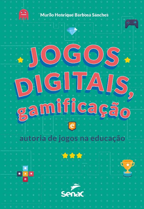 Jogos Digitais, Gamificação e Autoria de Jogos na Educação