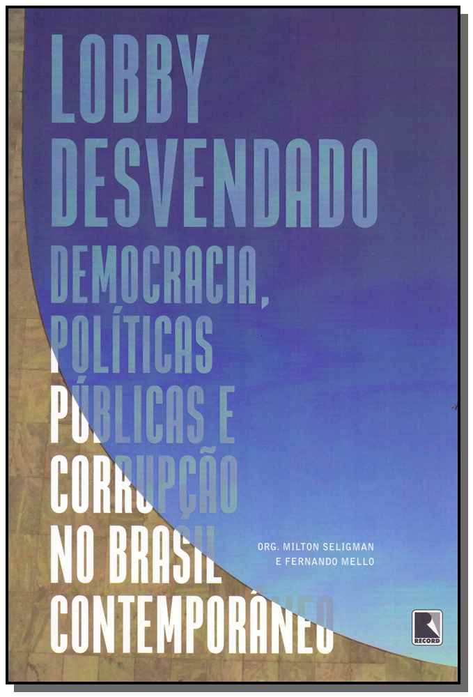Lobby Desvendando - Democracia, Políticas Públicas e Corrupção no Brasil Contemporânea