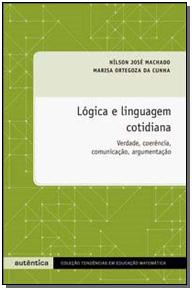 Lógica e linguagem cotidiana - Verdade, coerência, comunicação, argumentação