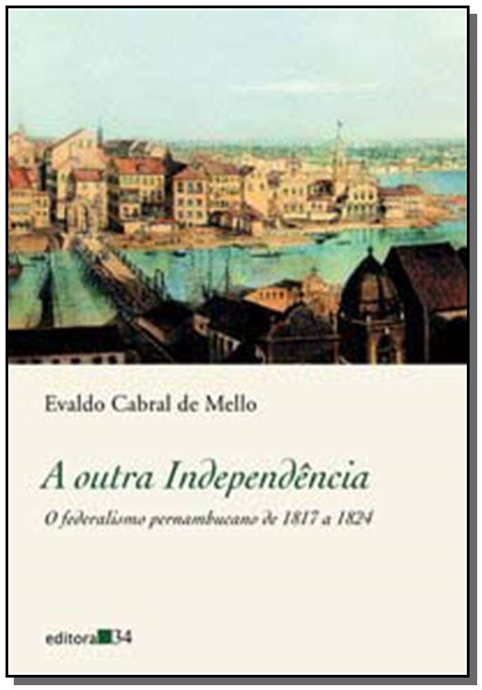 Outra Independência, A - O Federalismo Pernambucano de 1817 a 1824