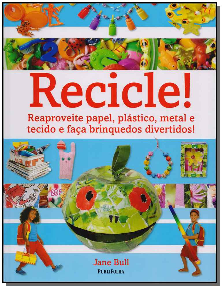 Recicle! - Reaproveite Papel, Plastico, Metal...