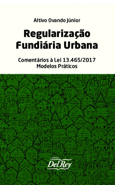Regularização Fundiária Urbana - Comentários a Lei 13.465/2017 - Modelos Práticos
