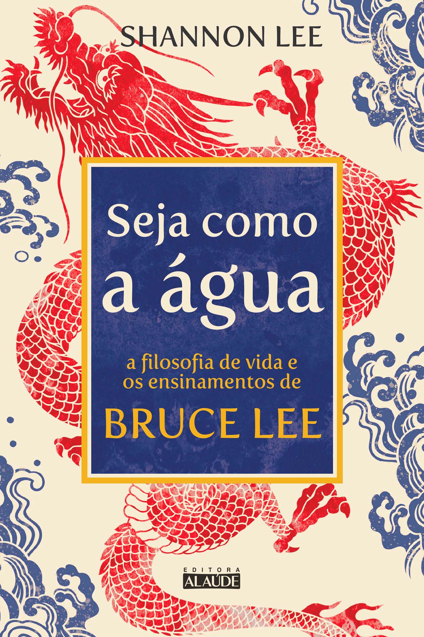 Seja Como a Água: a Filosofia De Vida e Os Ensinamentos De Bruce Lee