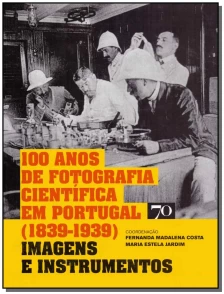 100 Anos de Fotografia Científica em Portugal - (1839-1939)