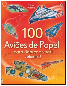 100 Avioes De Papel Para Dobrar e Voar! - Vol. 02