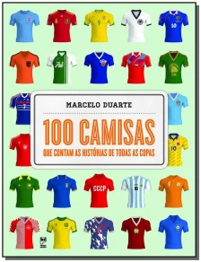 100 Camisas que contam as história de todas as copas