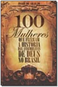 100 Mulheres Fizeram a História das Assembléias do Brasil