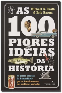 100 Piores Ideias da História, As