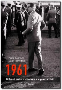 1961 - Brasil Entre a Ditadura e a Guerra Civil