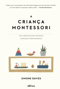 A Criança Montessori - Guia para educar crianças curiosas e responsáveis