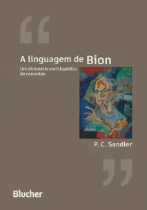 A Linguagem de Bion: Um Cicionário Enciclopédico de Conceitos