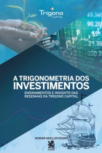 A Trigonometria dos Investimentos: Ensinamentos e Insights das Resenhas da Trígono Capital - 01Ed/21