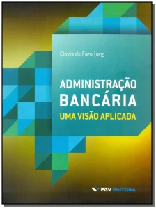 Administração Bancária - uma Visão Aplicada