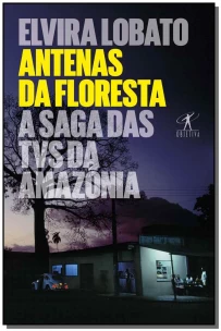 Antenas da Floresta - A Saga das TVs da Amazônia