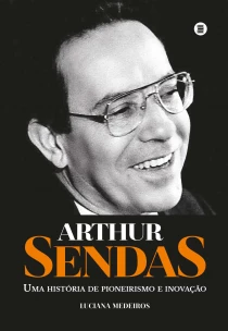 Arthur Sendas - Uma História de Pioneirismo e Inovação