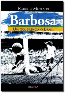 Barbosa - um Gol Silencia o Brasil