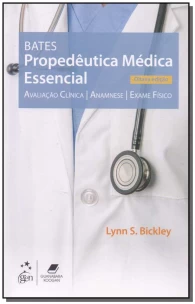 Bates - Propedêutica Médica Essencial - Acaliação Clínica, Anamnese, Exame Físico - 08Ed/18