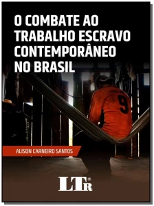 Combate ao Trabalho Escravo Contemporâneo no Brasil, O - 01Ed/19