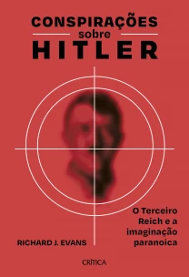 Conspirações Sobre Hitler - o Terceiro Reich e a Imaginação Paranoica