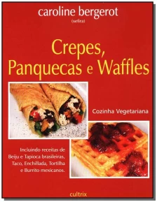 Crepes, Panquecas e Waffles - Cozinha Vegetariana