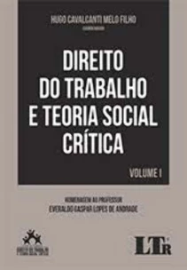 Direito do Trabalho e Teoria Social Crítica - Vol. I - 01Ed/20