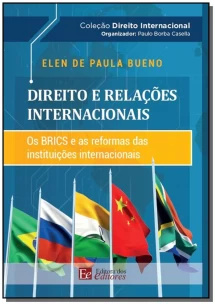 Direito e Relações Internacionais: Os BRICS e as Reformas das Instituições Internacionais - 01Ed/19