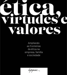Ética, Virtudes e Valores - Ampliando as Fronteiras da Ética na Empresa, Família e Sociedade