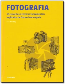 Fotografia - 50 Conceitos e Técnicas Fundamentais