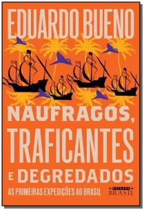 Náufragos, Traficantes e Degredados - As Primeiras Expedições ao Brasil