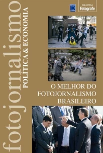 O Melhor Do Fotojornalismo Brasileiro: Política & Economia