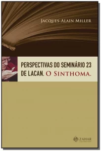 Perspectivas do Seminário 23 de Lacan. o Sinthoma.