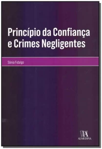 Princípio da Confiança e Crimes Negligentes - 01Ed/18
