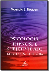 Psicologia, Hipnose e Subjetividade - Revisitando a História
