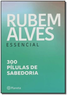 Rubem Alves Essencial - 300 Pilulas De Sabedoria