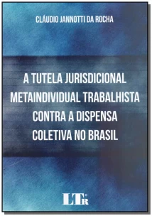 Tutela Jurisdicional Metaindividual Trabalhista Contra a Dispensa Coletiva no Brasil, A